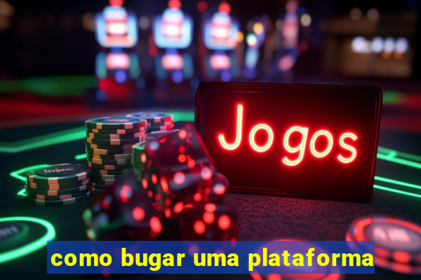 como bugar uma plataforma